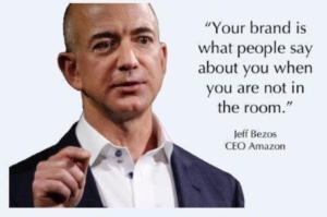 Your brand is what people say about you when you’re not in the room Amazon CEO Jeff Bezos